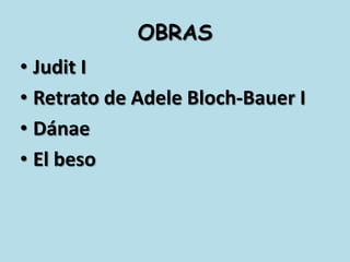 OBRASJudit IRetrato de AdeleBloch-Bauer IDánaeEl beso