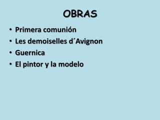 OBRASPrimera comuniónLes demoisellesd´AvignonGuernicaEl pintor y la modelo
