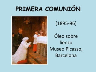PRIMERA COMUNIÓN(1895-96)Óleo sobre lienzo Museo Picasso, Barcelona 