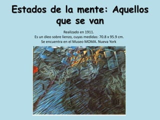 Estados de la mente: Aquellos que se vanRealizado en 1911. Es un óleo sobre lienzo, cuyas medidas: 70.8 x 95.9 cm.Se encuentra en el Museo MOMA. Nueva York