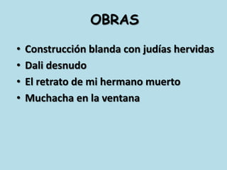 OBRASConstrucción blanda con judías hervidasDali desnudoEl retrato de mi hermano muertoMuchacha en la ventana
