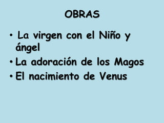 OBRASLa virgen con el Niño y ángelLa adoración de los MagosEl nacimiento de Venus