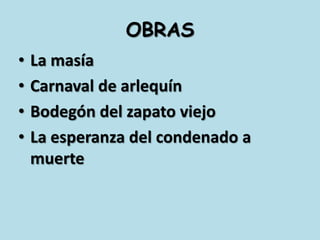 OBRASLa masíaCarnaval de arlequínBodegón del zapato viejoLa esperanza del condenado a muerte