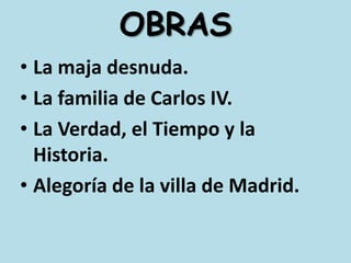 OBRASLa maja desnuda.La familia de Carlos IV.La Verdad, el Tiempo y la Historia.Alegoría de la villa de Madrid.
