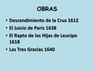 OBRASDescendimiento de la Cruz 1612El Juicio de Paris 1638El Rapto de las Hijas de Leucipo 1618Las Tres Gracias 1640