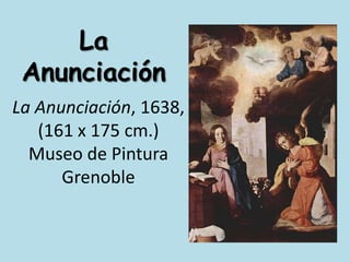 La AnunciaciónLa Anunciación, 1638, (161 x 175 cm.) Museo de Pintura Grenoble