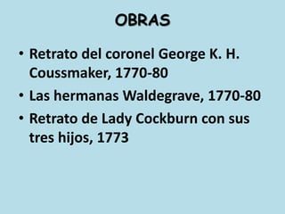 OBRASRetrato del coronel George K. H. Coussmaker, 1770-80Las hermanas Waldegrave, 1770-80Retrato de Lady Cockburn con sus tres hijos, 1773