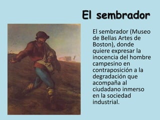 El sembrador	El sembrador (Museo de Bellas Artes de Boston), donde quiere expresar la inocencia del hombre campesino en contraposición a la degradación que acompaña al ciudadano inmerso en la sociedad industrial.