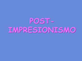 POST- IMPRESIONISMO