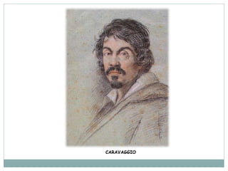 CARAVAGGIO
 