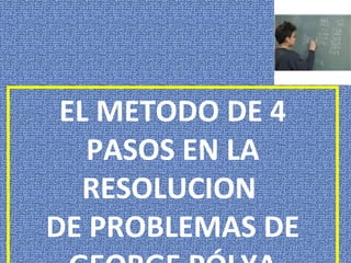 EL METODO DE 4 PASOS EN LA RESOLUCION  DE PROBLEMAS DE GEORGE PÓLYA 