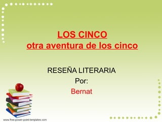 LOS CINCO
otra aventura de los cinco
RESEÑA LITERARIA
Por:
Bernat
 