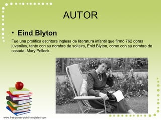 AUTOR
• Eind Blyton
Fue una prolífica escritora inglesa de literatura infantil que firmó 762 obras
juveniles, tanto con su...