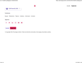 Psicólogos nominados y premiados
PyM Awards 2020
Conócenos
Equipo · Redactores · Tópicos · Colabora · Anúnciate · Contacta
Síguenos
Accede Regístrate
© Copyright 2021 Psicología y Mente. Todos los derechos reservados. Aviso legal, privacidad y cookies.
Accede Regístrate
Los 5 modelos pedagógicos fundamentales https://psicologiaymente.com/desarrollo/modelos-pedagogicos
14 de 14 9/12/2021 1:03
 