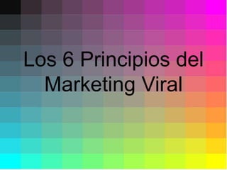 Los 6 Principios del
  Marketing Viral
 