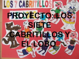 PROYECTO: LOS
    SIETE
CABRITILLOS Y
   EL LOBO
 