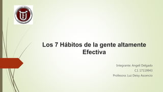 Los 7 Hábitos de la gente altamente
Efectiva
Integrante: Angeli Delgado
C.I. 17119943
Profesora: Luz Deisy Ascencio
 