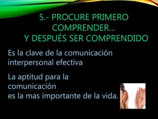 5.- PROCURE PRIMERO
COMPRENDER…
Y DESPUÉS SER COMPRENDIDO
 