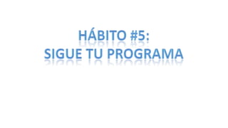 Hábito #5: sigue tu programa