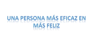 Una persona más eficaz en más feliz