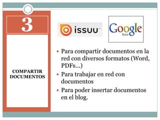 3COMPARTIR DOCUMENTOSPara compartir documentos en la red con diversos formatos (Word, PDFs...)Para trabajar en red con documentosPara poder insertar documentos en el blog.