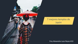 Finy Alexandra Lazo Reyes #19
7 mejores templos de
Japón
 