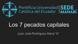Los 7 pecados capitales
Juan José Rodríguez Alava “A”
 