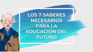 LOS 7 SABERES
NECESARIOS
PARA LA
EDUCACIÓN DEL
FUTURO
 