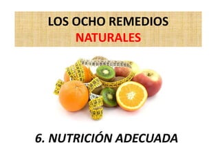 LOS OCHO REMEDIOS
NATURALES
6. NUTRICIÓN ADECUADA
 