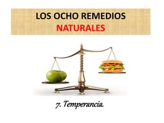 LOS OCHO REMEDIOS
NATURALES
7. Temperancia.
 