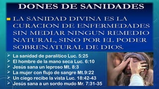  La sanidad de paralitico Luc. 5:25
 El hombre de la mano seca Luc. 6:10
 Jesús sana un leproso Mt. 8:3
 La mujer con flujo de sangre Mt.9:22
 Un ciego recibe la vista Luc. 18:42-43
 Jesús sana a un sordo mudo Mr. 7:31-35
 