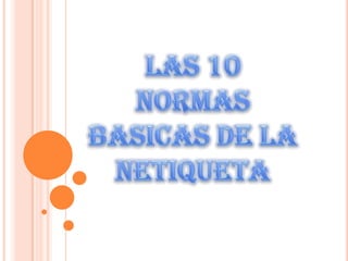 LAS 10 NORMAS  BASICAS DE LA  NETIQUETA 