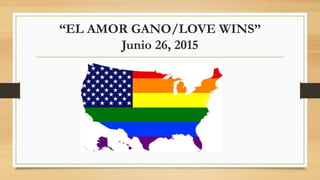 “EL AMOR GANO/LOVE WINS”
Junio 26, 2015
 