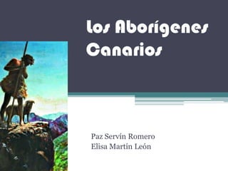 Los Aborígenes
Canarios



Paz Servín Romero
Elisa Martín León
 