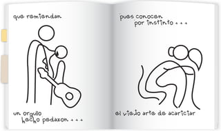 que remiendan            pues conocen
                             por instinto + + +




un orgullo              el viejo arte de acariciar
  hecho pedazon + + +
 