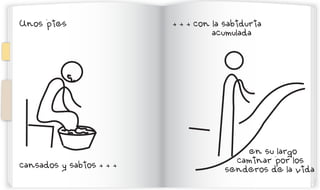 Unos pies                 + + + con la sabiduria
                                    acumulada




                                          en su largo
                                        caminar por los
cansados y sabios + + +
                                      senderos de la vida
 