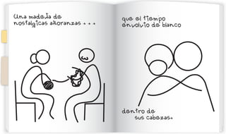Una madeja de                 que el tiempo
nostalgicas añoranzas + + +   envolvio de blanco




                              dentro de
                                 sus cabezas+
 
