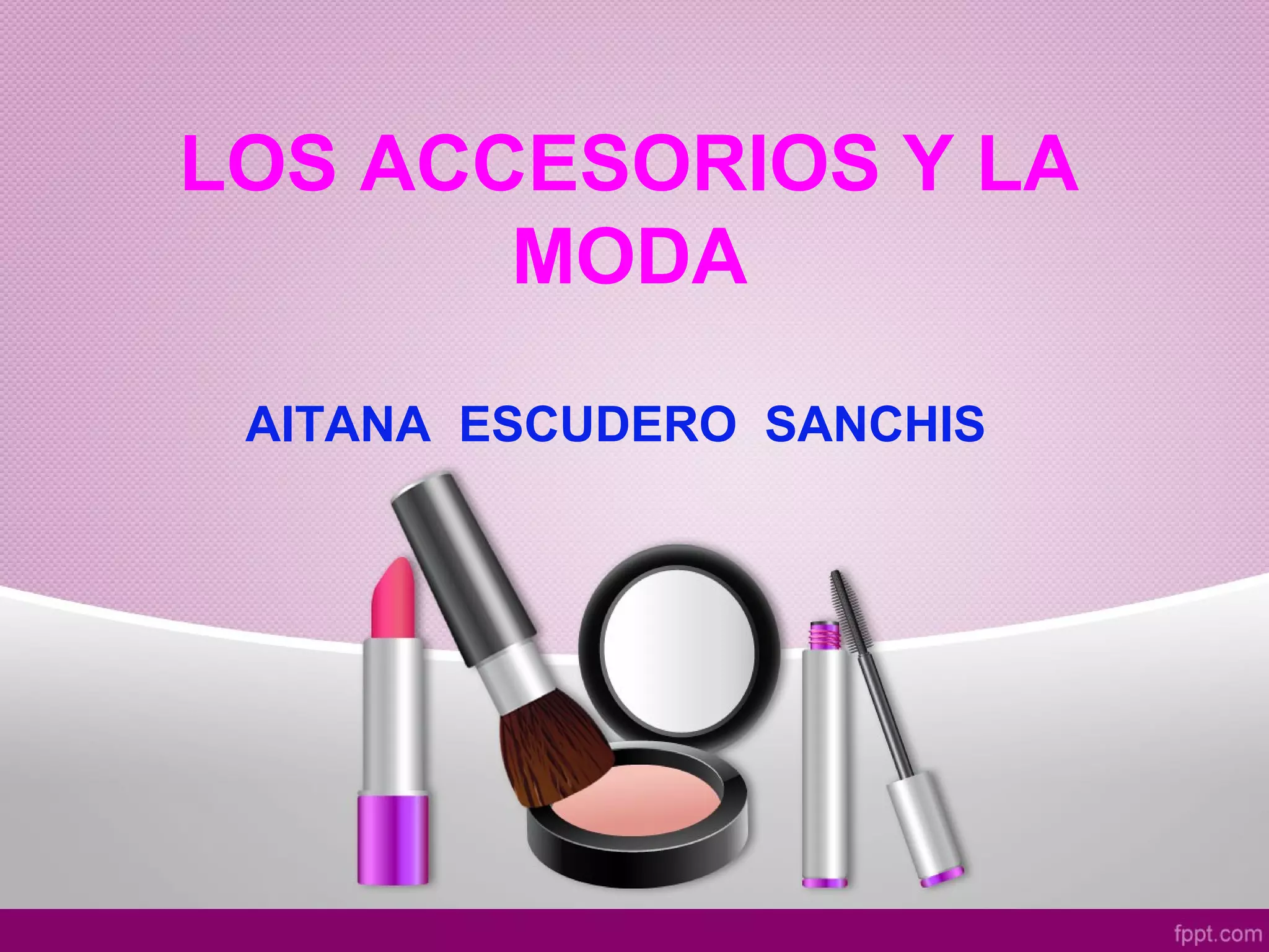 LOS ACCESORIOS Y LA
MODA
AITANA ESCUDERO SANCHIS