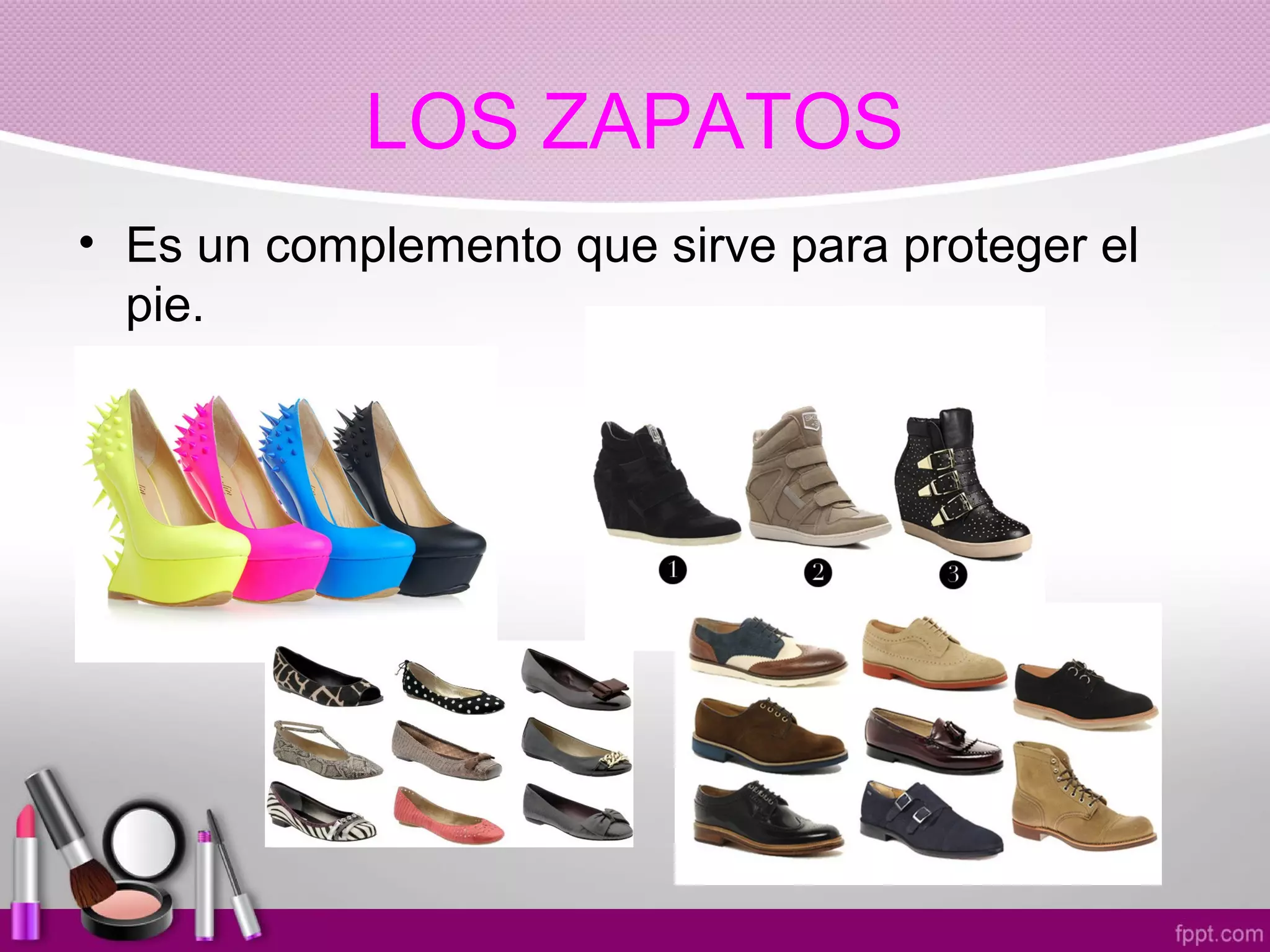 LOS ZAPATOS
• Es un complemento que sirve para proteger el
pie.