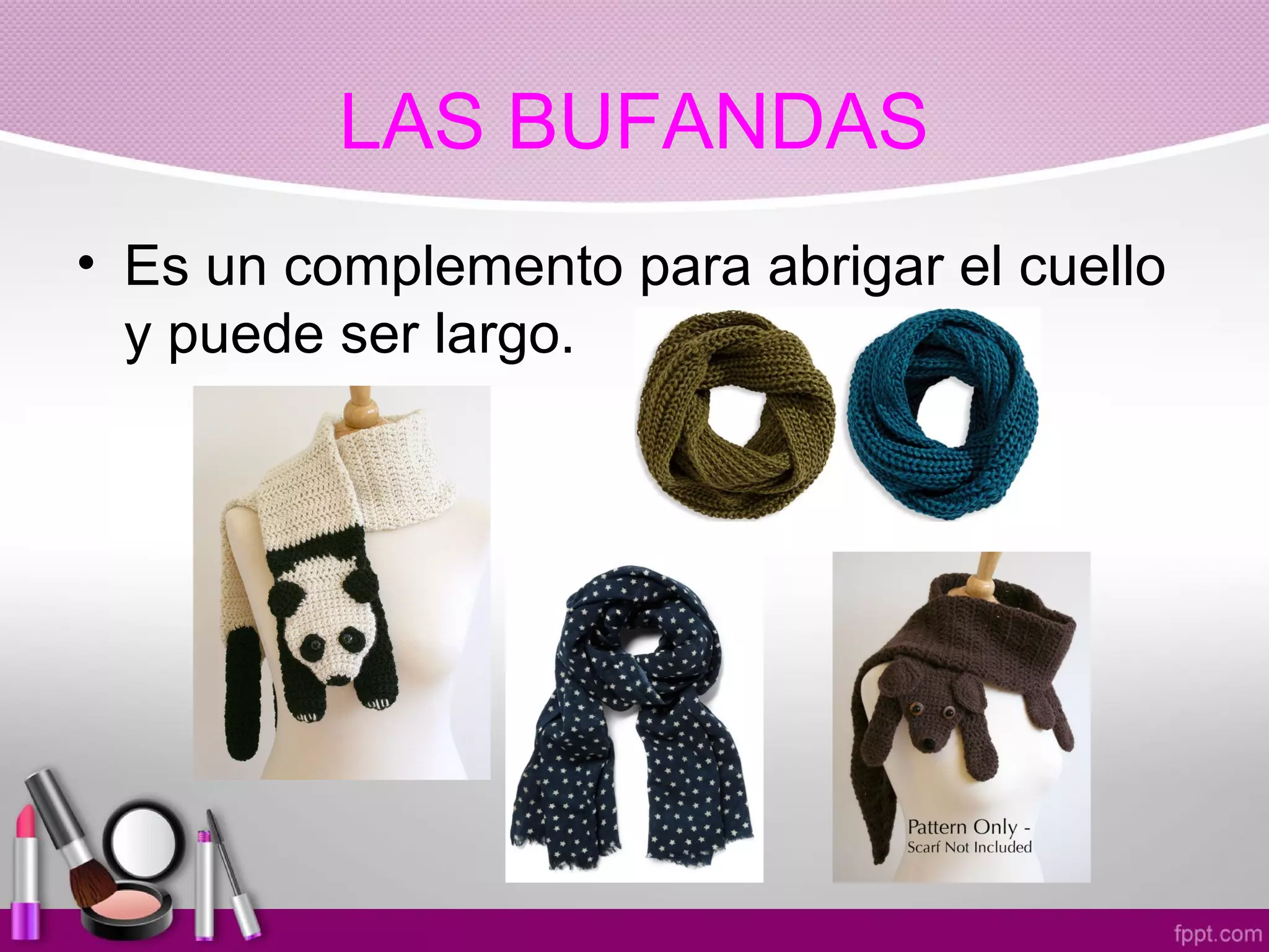 LAS BUFANDAS
• Es un complemento para abrigar el cuello
y puede ser largo.