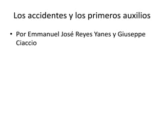Los accidentes y los primeros auxilios
• Por Emmanuel José Reyes Yanes y Giuseppe
Ciaccio
 