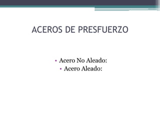 ACEROS DE PRESFUERZO


    • Acero No Aleado:
      • Acero Aleado:
 