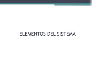 ELEMENTOS DEL SISTEMA
 