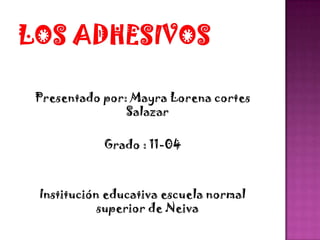Presentado por: Mayra Lorena cortes
               Salazar

           Grado : 11-04



Institución educativa escuela normal
           superior de Neiva
 