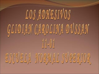 LOS ADHESIVOS GLIDIAN CAROLINA DUSSAN 11-01 ESCUELA  NORMAL SUPERIOR 