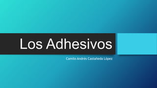 Los Adhesivos
Camilo Andrés Castañeda López
 