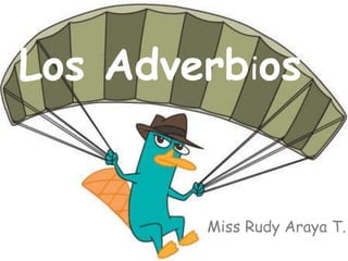 Los Adverbios
Miss Rudy Araya T.
 