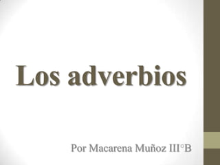 Los adverbios

    Por Macarena Muñoz III B
 