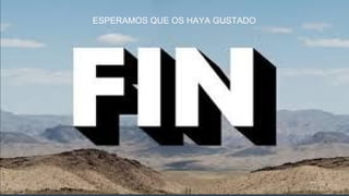 ESPERAMOS QUE OS HAYA GUSTADO
 