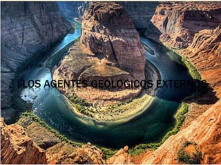 LOS AGENTES GEOLOGICOS EXTERNOS
 